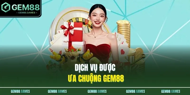Giới Thiệu GEM88 3 Dịch vụ được ưa chuộng GEM88