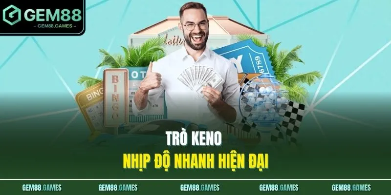 Quay Số GEM88 2 Trò Keno nhịp độ nhanh hiện đại