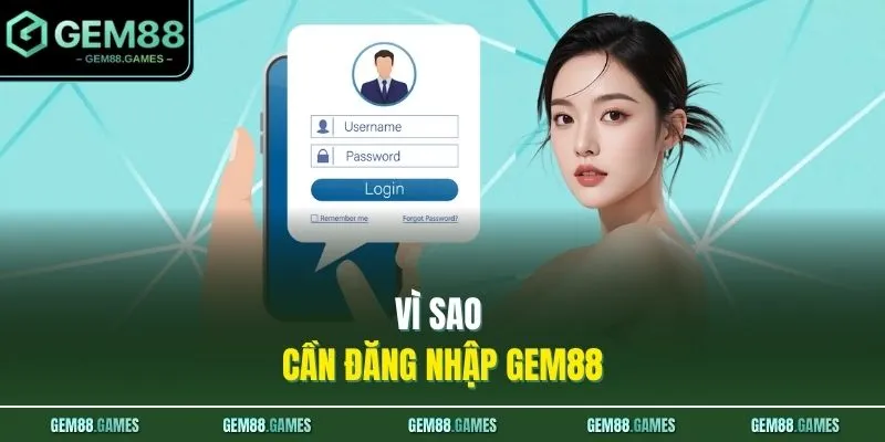Đăng Nhập GEM88 1 Vì sao cần đăng nhập GEM88